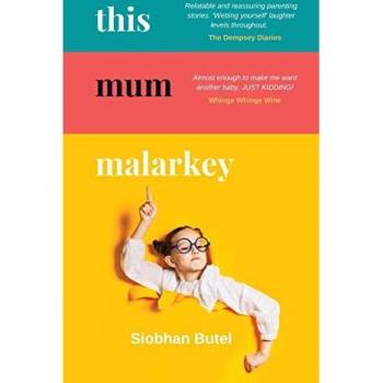 This Mum Malarkey: Parenting Tales from the Woefully Unprepared and Perpetually Overwhelmed