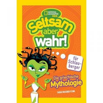 Die griechische Mythologie. Seltsam aber wahr für Schlauberger (Seltsam aber wahr)