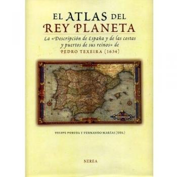 El Atlas Del Rey Planeta/ The Atlas of King Planet: La Descripcion De Espana Y De Las Costas Y Puertos De Sus Reinos De Pedro Texeira