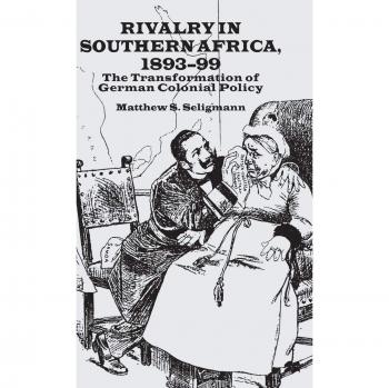 Rivalry in Southern Africa,1893-99: The Transformation of German Colonial Policy