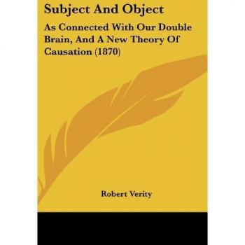 Subject And Object: As Connected With Our Double Brain, And A New Theory Of Causation (1870)