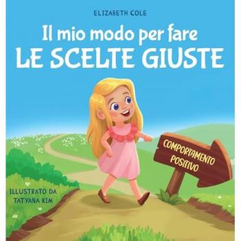 Cole, Elizabeth: Il mio modo per fare le scelte giuste