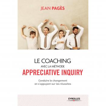 Le coaching collectif avec la méthode appréciative inquiry : Conduire le changement en s'appuyant sur les réussites