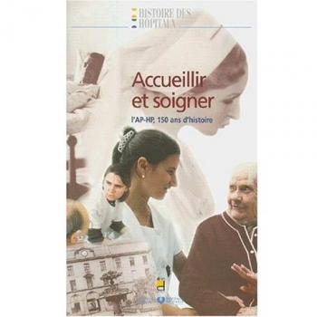 Françoise Salaün Accueillir Et Soigner. L'Ap-Hp, 150 Ans D'Histoire