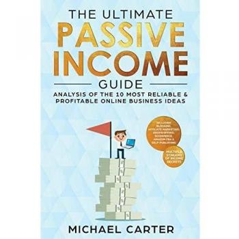 The Ultimate Passive Income Guide: Analysis of the 10 Most Reliable & Profitable