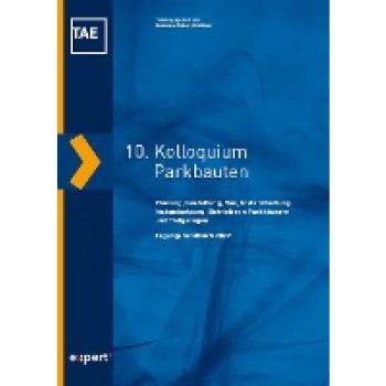 10. Kolloquium Parkbauten: Planung, Gestaltung, Bau, Instandhaltung, Instandsetzung, Betrieb von Parkhäusern und Tiefgaragen