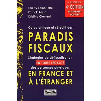 Guide critique et sélectif des paradis fiscaux : Stratégies de défiscalisation en toute légalité des personnes physiques en France et à l'étranger