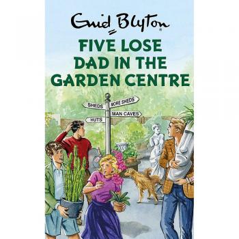 Five Lose Dad In The Garden Centre Enid Blyton For Grown Ups Hardback Book