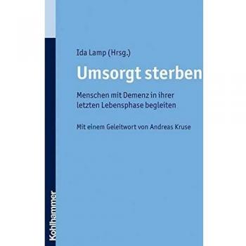 Umsorgt sterben: Menschen mit Demenz in ihrer letzten Lebensphase begleiten
