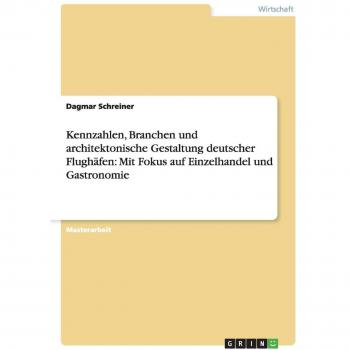 Kennzahlen, Branchen und architektonische Gestaltung deutscher Flughäfen: Mit Fokus auf Einzelhandel und Gastronomie