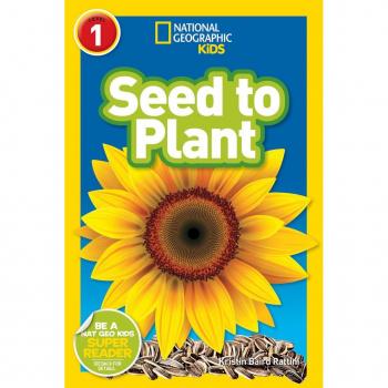 National Geographic Kids Readers Seed to Plant National Geographic Kids Readers Level 1 by Kristin Baird Rattini