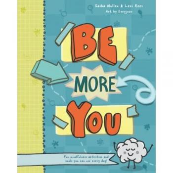 Be More You: Fun mindfulness activities and tools you can use every day (Mindful Mentors, Band 2)
