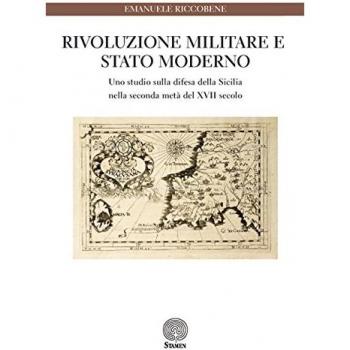 Rivoluzione militare e Stato moderno. Uno studio sulla difesa della Sicilia nella seconda metà del XVII secolo