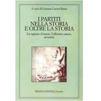 I partiti nella storia e oltre la storia. La ragione d'essere, l'effettivo essere, avvenire
