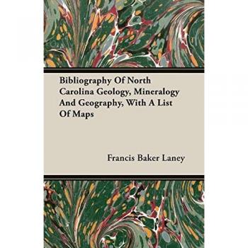 Bibliography Of North Carolina Geology Mineralogy And Geography With A List Of Maps