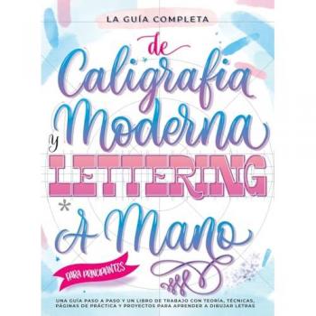 La Guía Definitiva de Caligrafía Moderna y Lettering a Mano para Principiantes: Una guía paso a paso y un libro de trabajo que incluyen teoría, ... y proyectos para aprender a dibujar letras