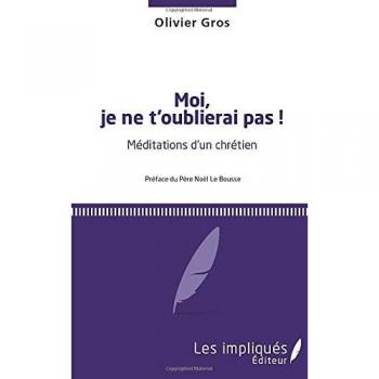 Moi, je ne t'oublierai pas !: Méditations d'un chrétien von Olivier Gros