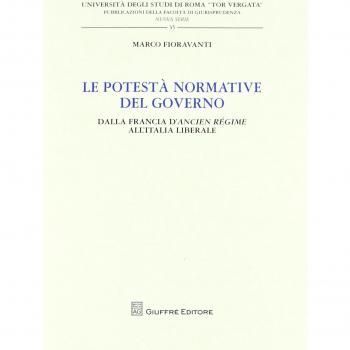Le potestà normativa del governo. Dalla Francia d'Ancien regime all'Italia liberale