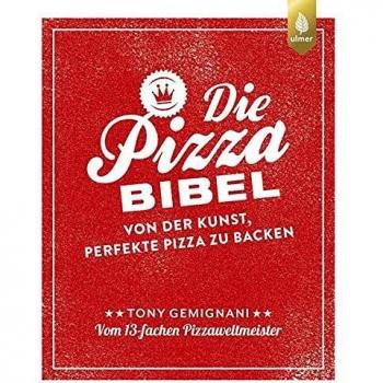 Die Pizza-Bibel: Von der Kunst, perfekte Pizza zu backen. Vom 13-fachen Pizza-Weltmeister. Empfohlen von Lutz Geißler