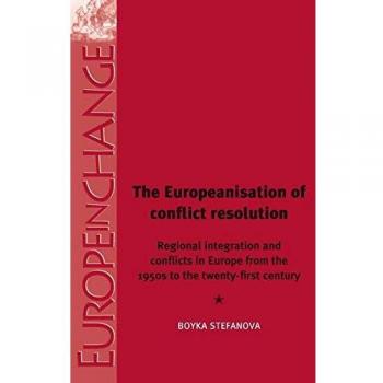 The Europeanisation of Conflict Resolution: Regional Integration and Conflicts from the 1950s to the 21st Century