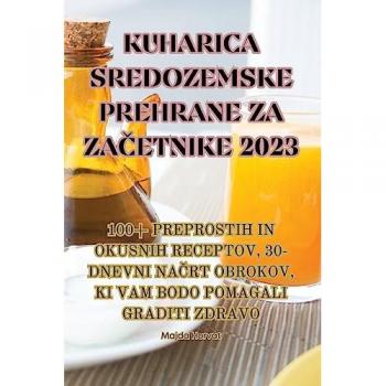 Kuharica Sredozemske Prehrane Za ZaČetnike 2023 (Slovene Edition)