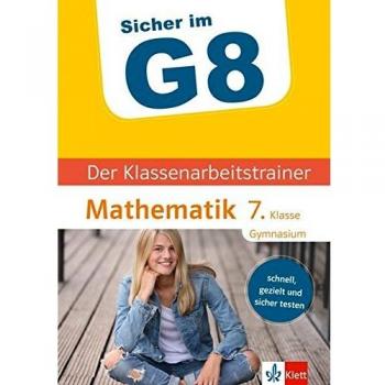 Klett Sicher Im G8 Der Klassenarbeitstrainer Mathematik 7. Klasse: Schnell, Gezielt Und Sicher Testen