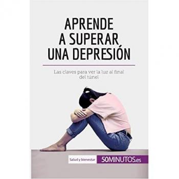 Aprende a superar una depresion : las claves para ver la luz al final del tunel