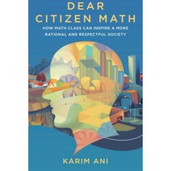 Dear Citizen Math: How Math Class Can Inspire a More Rational and Respectful Society