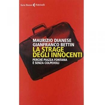 Maurizio Dianese La Strage Degli Innocenti. Perché Piazza Fontana È Senza Colpevoli (Serie Bianca)