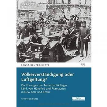 Völkerverständigung oder Luftgeltung?: Die Ehrungen der Transatlantikflieger Köhl, von Hünefeld und Fitzmaurice in New York und Berlin (Ernst-Reuter-Hefte)