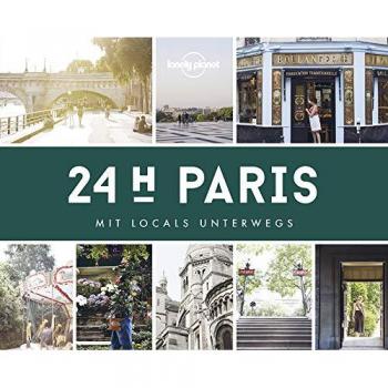 Lonely Planet 24 H Paris: Mit Locals unterwegs (Lonely Planet Reisebildbände)