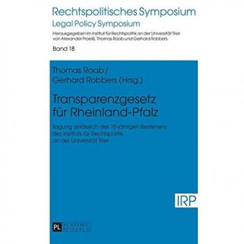 Transparenzgesetz für Rheinland-Pfalz: Tagung anlässlich des 15-jährigen Bestehens des Instituts für Rechtspolitik an der Universität Trier ... Symposium / Legal Policy Symposium, Band 18)