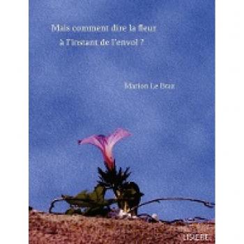 Mais comment dire la fleur a l'instant de l'envol ?