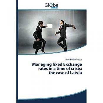 Managing fixed Exchange rates in a time of crisis: the case of Latvia