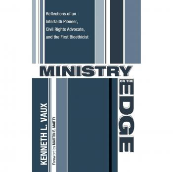 Ministry on the Edge: Reflections of an Interfaith Pioneer, Civil Rights Advocate, and the First Bioethicist