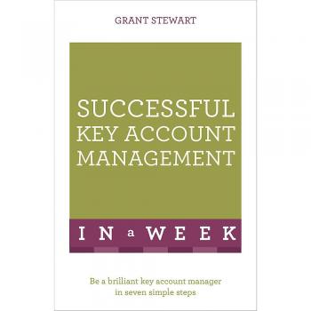 Successful Key Account Management In A Week : Be A Brilliant Key Account Manager In Seven Simple Steps