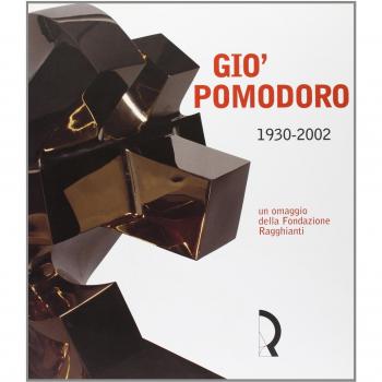 Giò Pomodoro 1930-2002. Un omaggio della Fondazione Ragghianti. Catalogo della mostra
