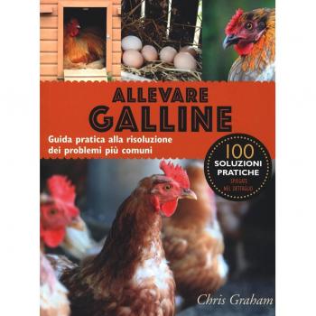 Allevare galline. Guida pratica alla risoluzione dei problemi più comuni