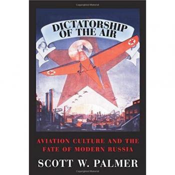 Dictatorship of the Air: Aviation Culture and the Fate of Modern Russia