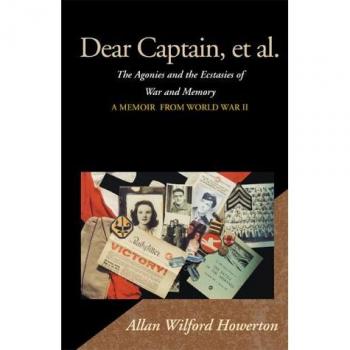 Dear Captain, Et Al.: The Agonies and the Ecstasies of War and Memory a Memoir from World War Ii