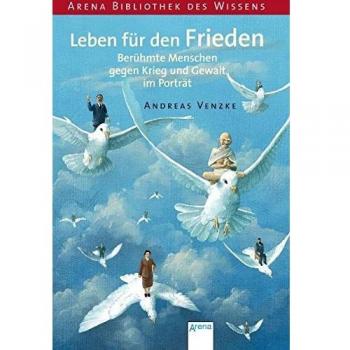 Leben für den Frieden. Berühmte Menschen gegen Krieg und Gewalt im Porträt