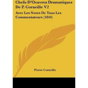 Chefs-D'Oeuvres Dramatiques De P. Corneille V2: Avec Les Notes De Tous Les Commentateurs (1844)