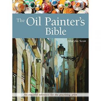The Oil Painter's Bible: An Essential Reference for the Practising Artist (Artist's Bible)