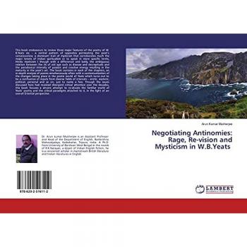 Mukherjee, Arun Kumar: Negotiating Antinomies: Rage, Re-vision and Mysticism in W.B.Yeats
