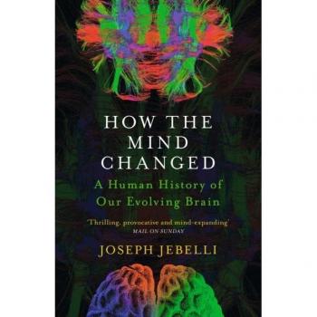 How the Mind Changed: A Human History of Our Evolving Brain by Joseph Jebelli