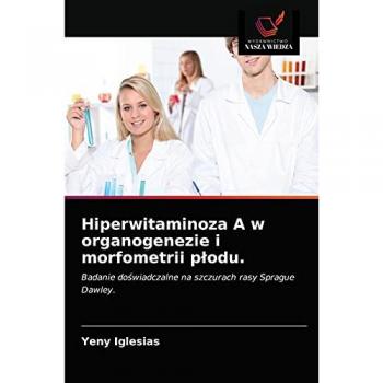 Hiperwitaminoza A w organogenezie i morfometrii płodu.: Badanie doświadczalne na szczurach rasy Sprague Dawley.: Badanie do¿wiadczalne na szczurach rasy Sprague Dawley.