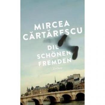 Mircea Cartarescu Die Schönen Fremden: Erzählungen