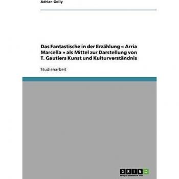 Das Fantastische in der Erzählung « Arria Marcella » als Mittel zur Darstellung von T. Gautiers Kunst und Kulturverständnis