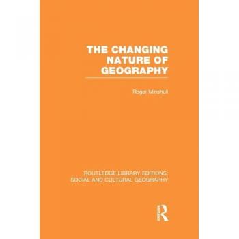 The Changing Nature of Geography (RLE Social & Cultural Geography) (Routledge Library Editions: Social and Cultural Geography)