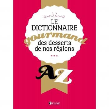 Dictionnaire gourmand desserts de nos régions : De A à Z
